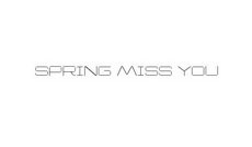 SPRING MISS YOU