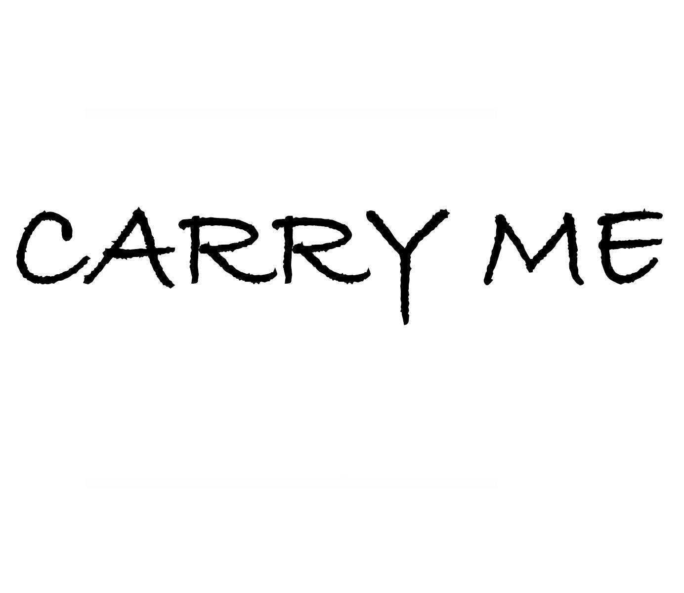 CARRY ME