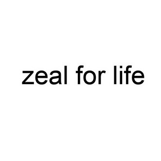 ZEAL FOR LIFE