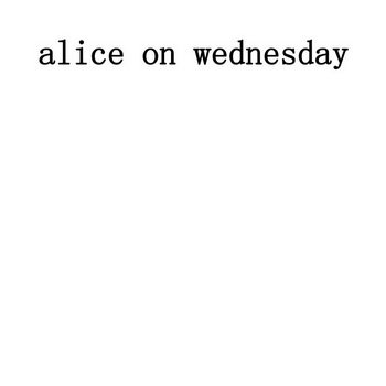 ALICE ON WEDNESDAY