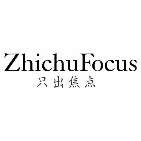 只出焦点 ZHICHU FOCUS