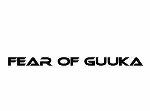 FEAR OF GUUKA