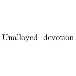 UNALLOYED DEVOTION