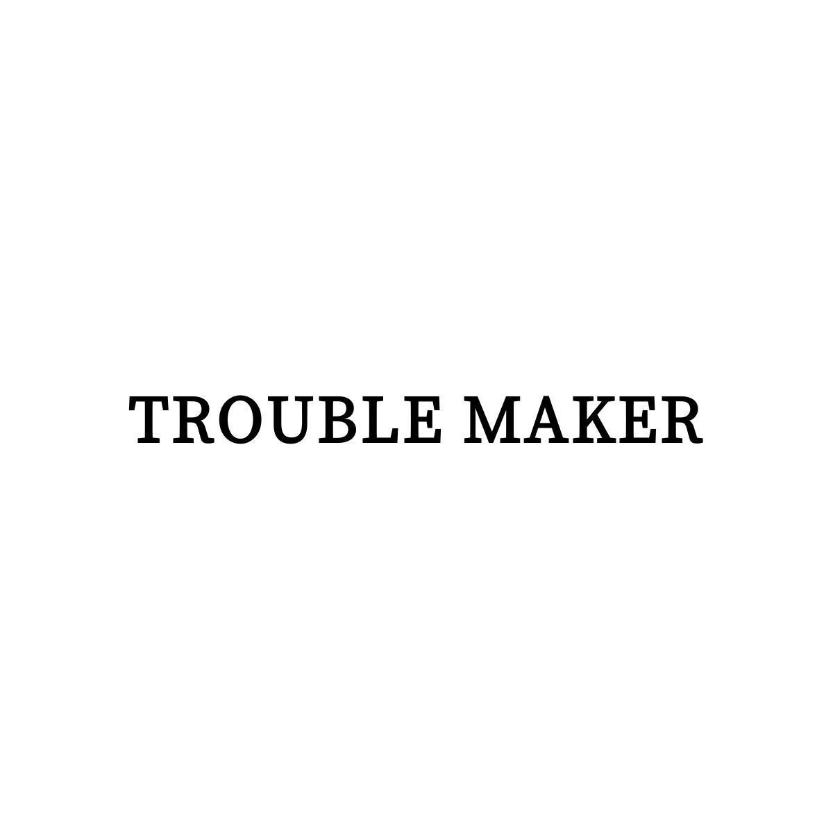 TROUBLE MAKER