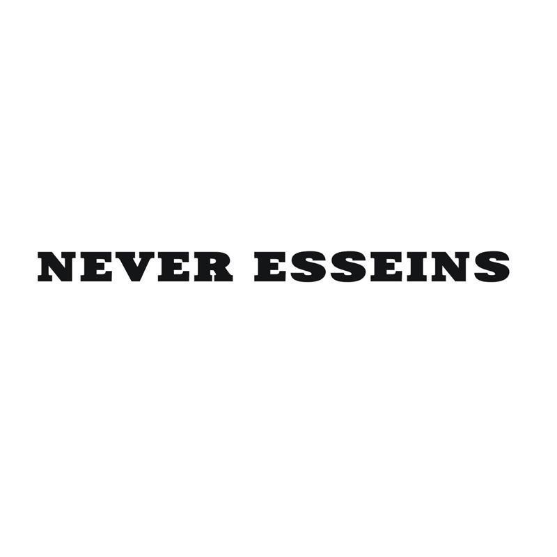 NEVER ESSEINS