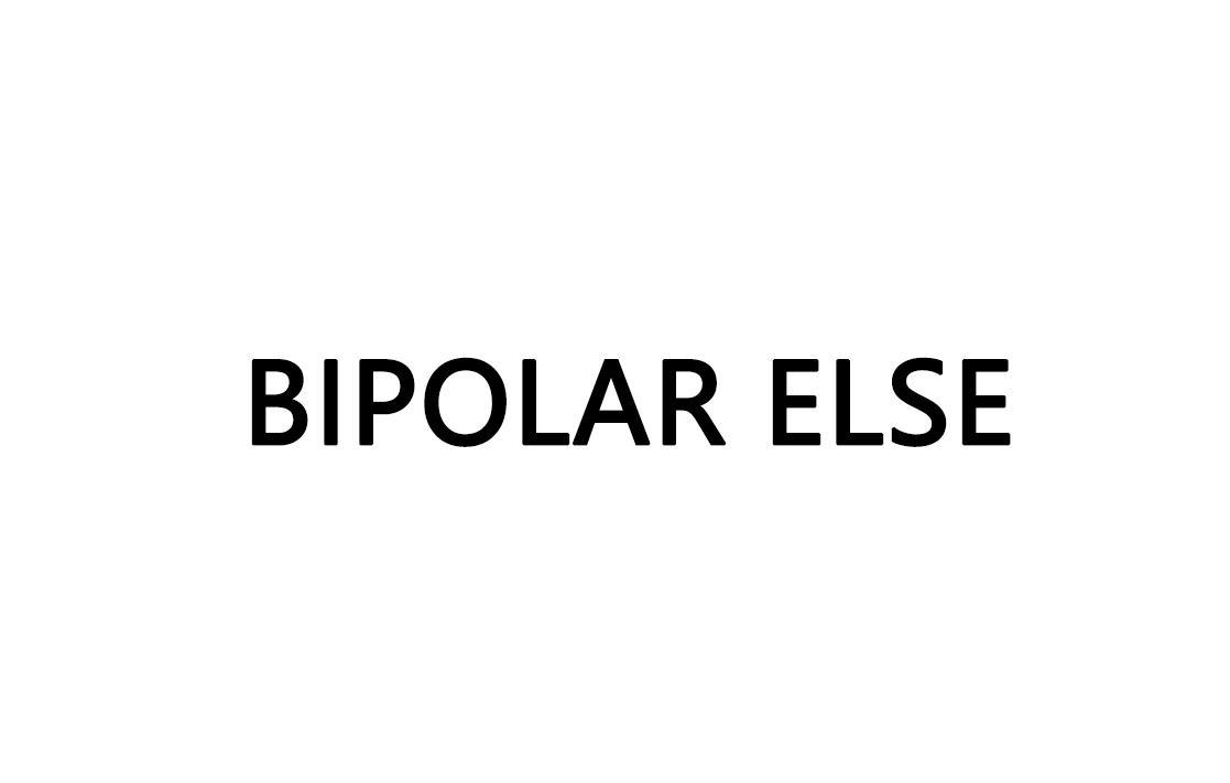 BIPOLAR ELSE