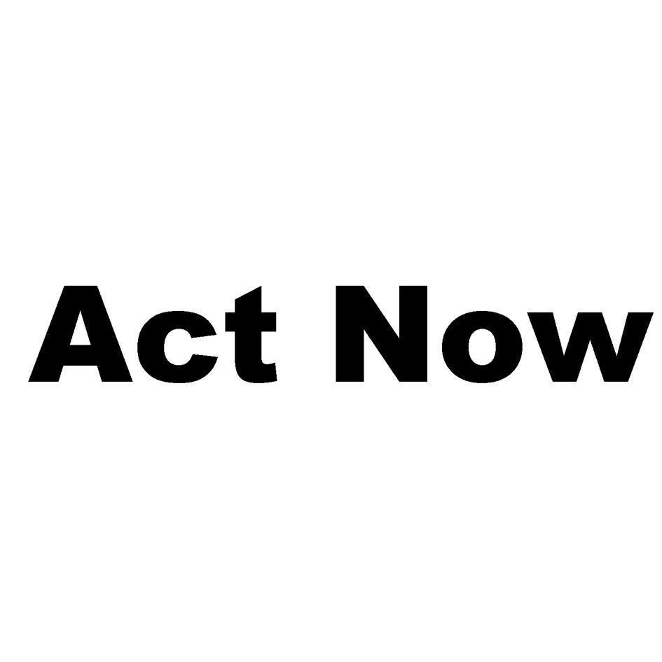 ACT NOW